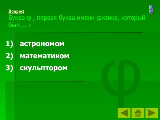 Вопрос: Буква φ , первая буква имени физика, который был…. : астрономом математиком скульптором 5 φ