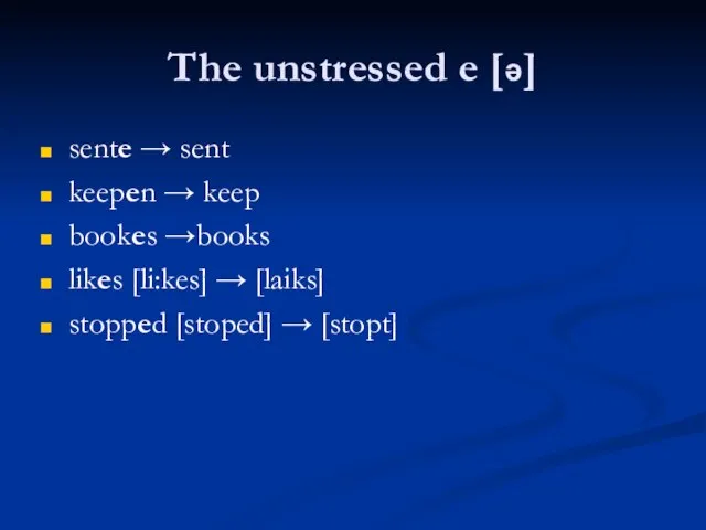 The unstressed e [ə] sente → sent keepen → keep bookes →books