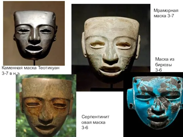 Каменная маска Теотикуан 3-7 в н.э Мраморная маска 3-7 Серпентинитовая маска 3-6 Маска из бирюзы 3-6