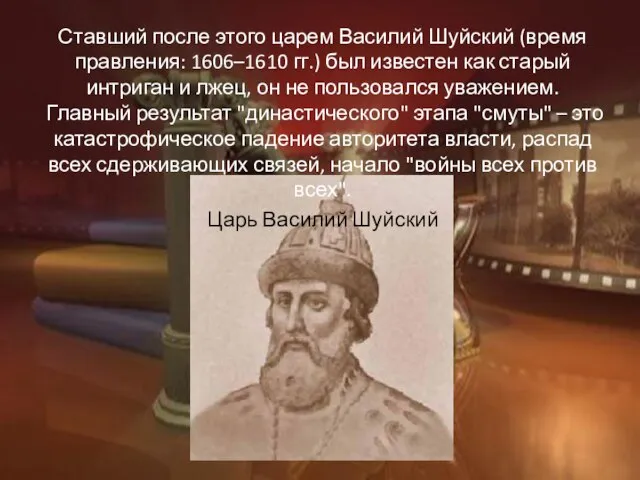 Ставший после этого царем Василий Шуйский (время правления: 1606–1610 гг.) был известен