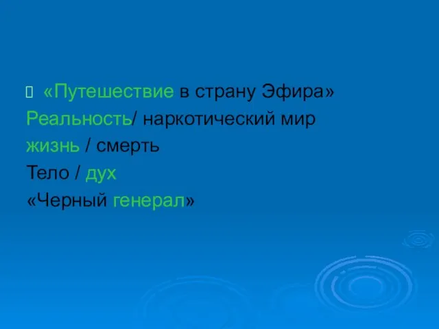 «Путешествие в страну Эфира» Реальность/ наркотический мир жизнь / смерть Тело / дух «Черный генерал»