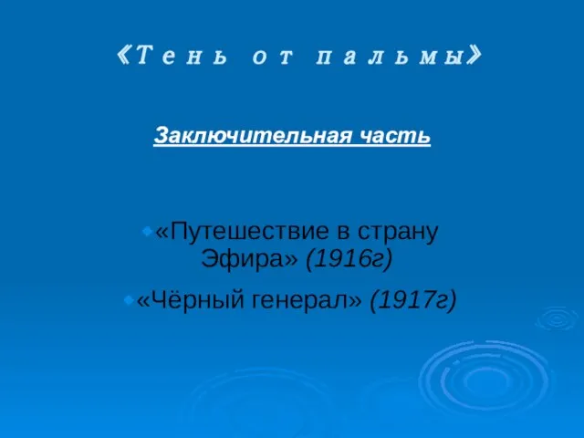 «Тень от пальмы» Заключительная часть «Путешествие в страну Эфира» (1916г) «Чёрный генерал» (1917г)