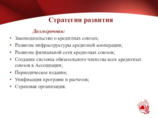 Стратегии развития Долгосрочная: Законодательство о кредитных союзах; Развитие инфраструктуры кредитной кооперации; Развитие