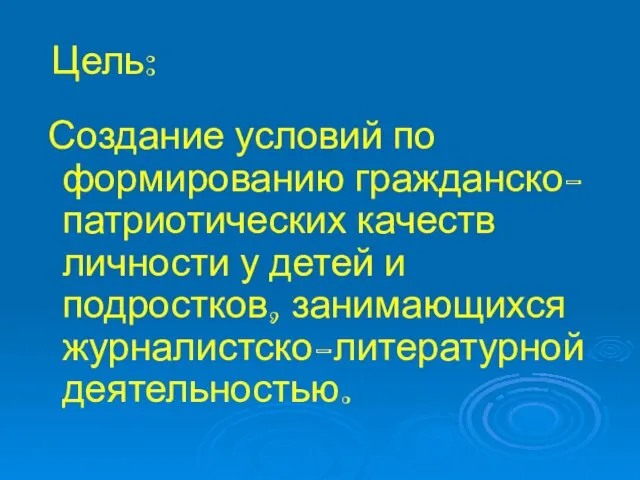 Цель: Создание условий по формированию гражданско-патриотических качеств личности у детей и подростков, занимающихся журналистско-литературной деятельностью.