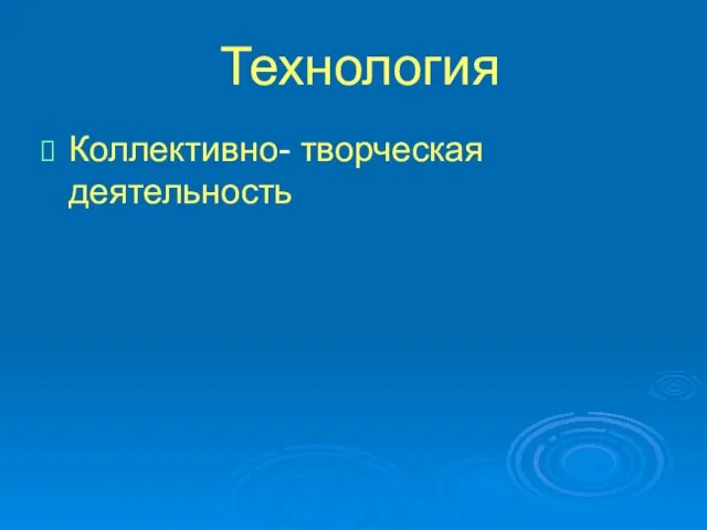 Технология Коллективно- творческая деятельность