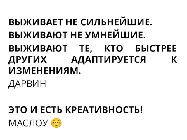 ВЫЖИВАЕТ НЕ СИЛЬНЕЙШИЕ. ВЫЖИВАЮТ НЕ УМНЕЙШИЕ. ВЫЖИВАЮТ ТЕ, КТО БЫСТРЕЕ ДРУГИХ АДАПТИРУЕТСЯ