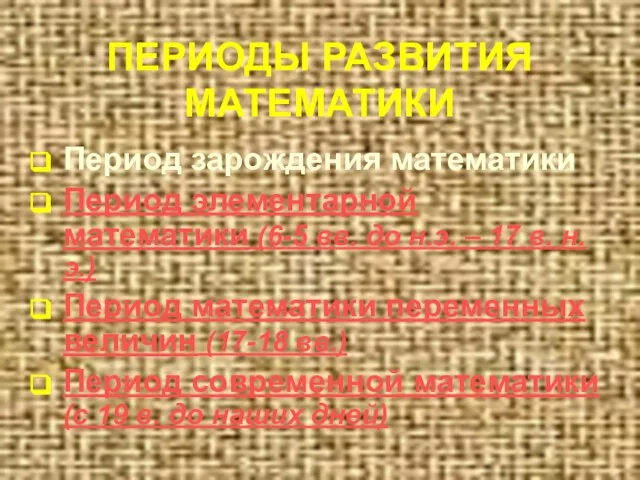 ПЕРИОДЫ РАЗВИТИЯ МАТЕМАТИКИ Период зарождения математики Период элементарной математики (6-5 вв. до