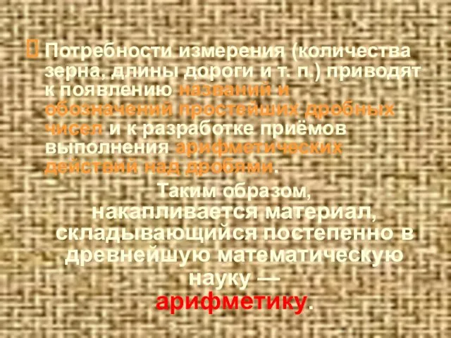 Потребности измерения (количества зерна, длины дороги и т. п.) приводят к появлению