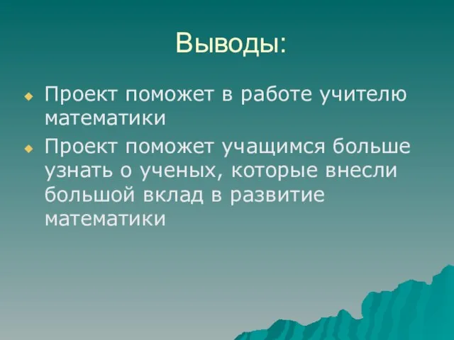 Выводы: Проект поможет в работе учителю математики Проект поможет учащимся больше узнать