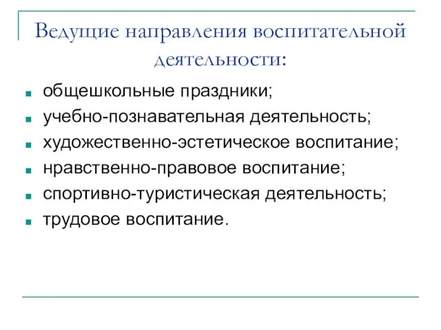 Ведущие направления воспитательной деятельности: общешкольные праздники; учебно-познавательная деятельность; художественно-эстетическое воспитание; нравственно-правовое воспитание; спортивно-туристическая деятельность; трудовое воспитание.