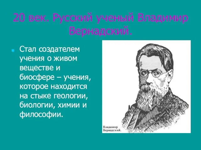 20 век. Русский ученый Владимир Вернадский. Стал создателем учения о живом веществе