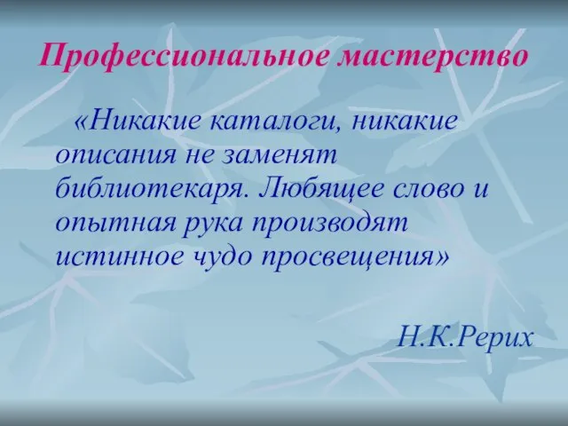 Профессиональное мастерство «Никакие каталоги, никакие описания не заменят библиотекаря. Любящее слово и