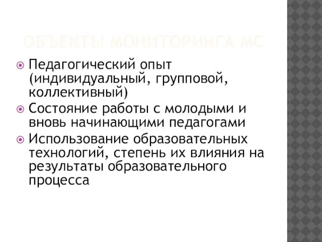 ОБЪЕКТЫ МОНИТОРИНГА МС Педагогический опыт (индивидуальный, групповой, коллективный) Состояние работы с молодыми