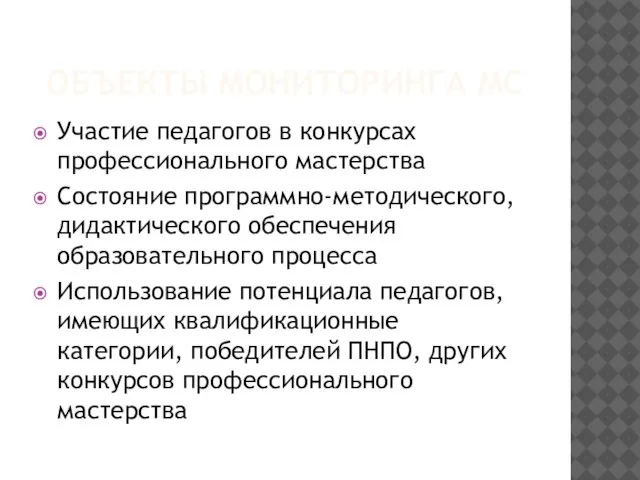 ОБЪЕКТЫ МОНИТОРИНГА МС Участие педагогов в конкурсах профессионального мастерства Состояние программно-методического, дидактического