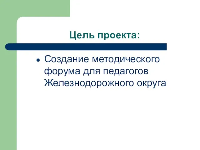 Цель проекта: Создание методического форума для педагогов Железнодорожного округа