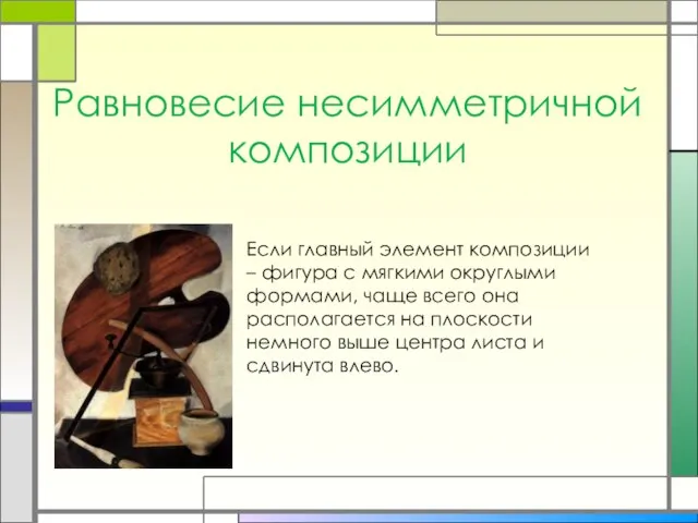 Равновесие несимметричной композиции Если главный элемент композиции – фигура с мягкими округлыми