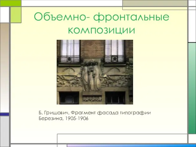 Объемно- фронтальные композиции Б. Гришович. Фрагмент фасада типографии Березина, 1905-1906