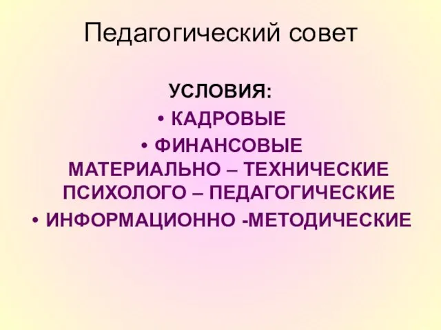 Педагогический совет УСЛОВИЯ: КАДРОВЫЕ ФИНАНСОВЫЕ МАТЕРИАЛЬНО – ТЕХНИЧЕСКИЕ ПСИХОЛОГО – ПЕДАГОГИЧЕСКИЕ ИНФОРМАЦИОННО -МЕТОДИЧЕСКИЕ