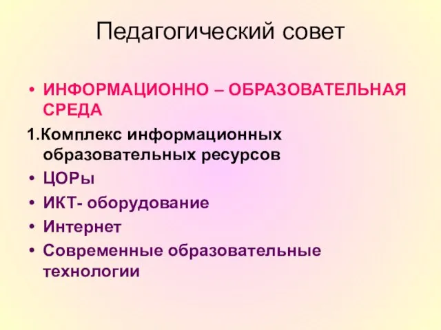 Педагогический совет ИНФОРМАЦИОННО – ОБРАЗОВАТЕЛЬНАЯ СРЕДА 1.Комплекс информационных образовательных ресурсов ЦОРы ИКТ-