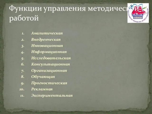 Функции управления методической работой Аналитическая Внедренческая Инновационная Информационная Исследовательская Консультационная Организационная Обучающая Прогностическая Рекламная Экспериментальная