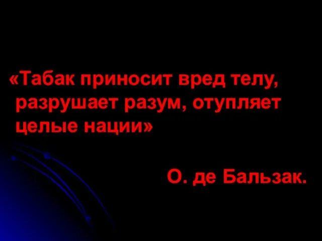 «Табак приносит вред телу, разрушает разум, отупляет целые нации» О. де Бальзак.