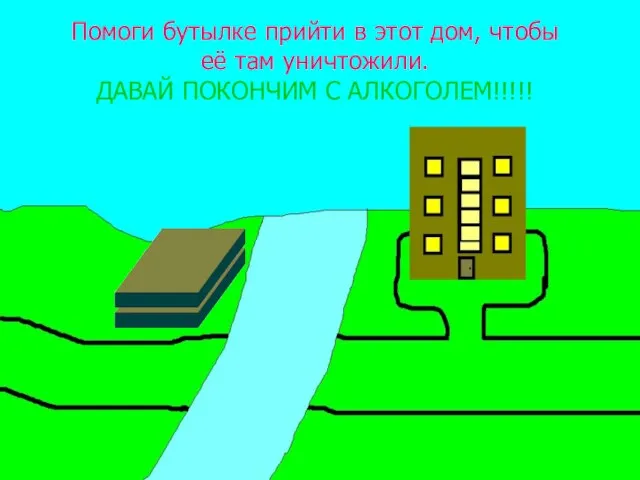 Помоги бутылке прийти в этот дом, чтобы её там уничтожили. ДАВАЙ ПОКОНЧИМ С АЛКОГОЛЕМ!!!!!