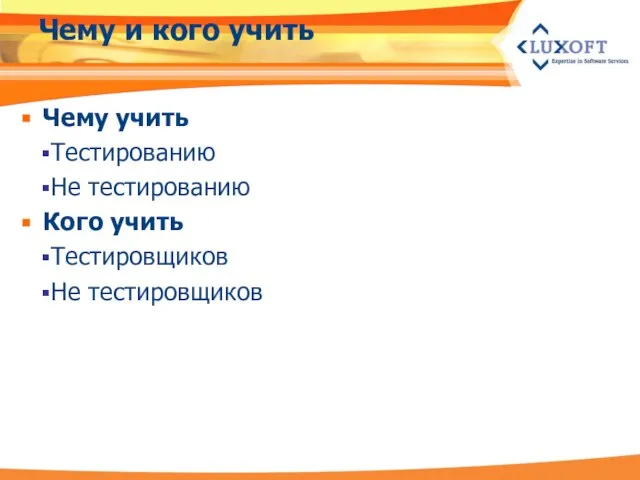 Чему и кого учить Чему учить Тестированию Не тестированию Кого учить Тестировщиков Не тестировщиков