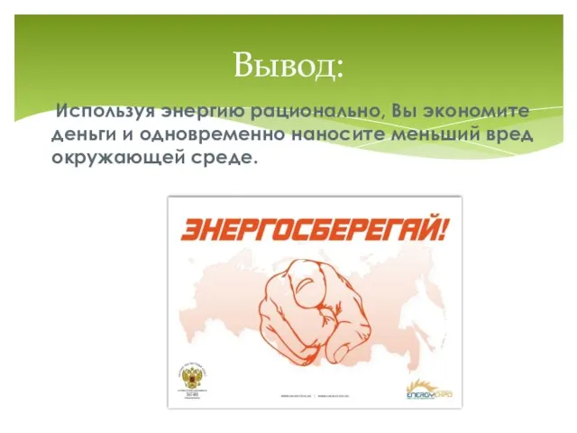 Используя энергию рационально, Вы экономите деньги и одновременно наносите меньший вред окружающей среде. Вывод: