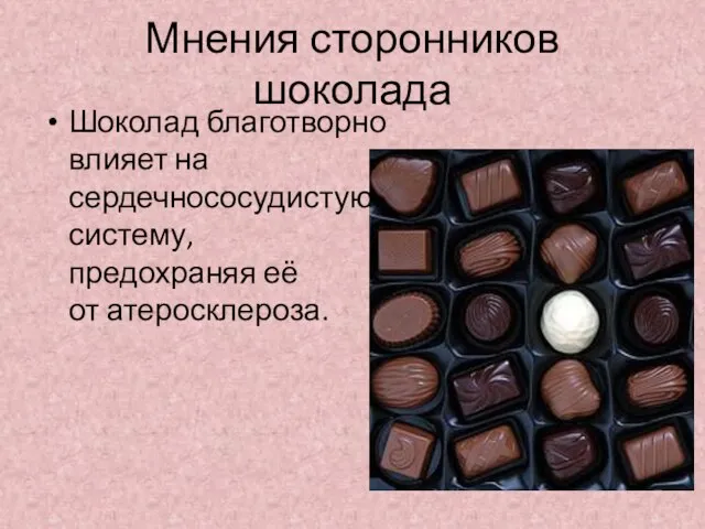 Мнения сторонников шоколада Шоколад благотворно влияет на сердечнососудистую систему, предохраняя её от атеросклероза.