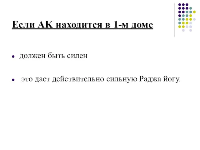 Если AK находится в 1-м доме должен быть силен это даст действительно сильную Раджа йогу.