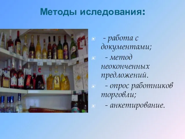 Методы иследования: - работа с документами; - метод неоконченных предложений. - опрос работников торговли; - анкетирование.