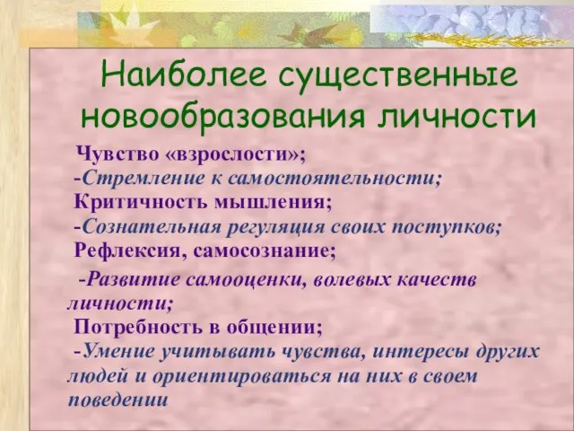 Наиболее существенные новообразования личности Чувство «взрослости»; -Стремление к самостоятельности; Критичность мышления; -Сознательная