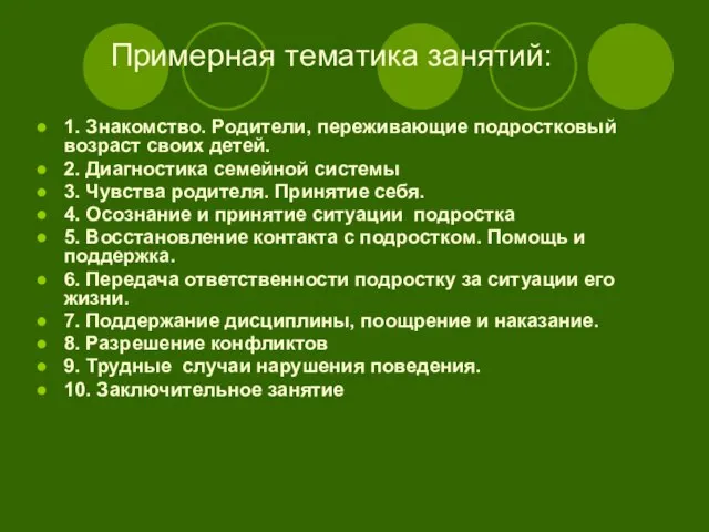 Примерная тематика занятий: 1. Знакомство. Родители, переживающие подростковый возраст своих детей. 2.