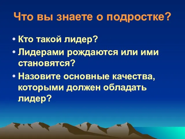 Что вы знаете о подростке? Кто такой лидер? Лидерами рождаются или ими