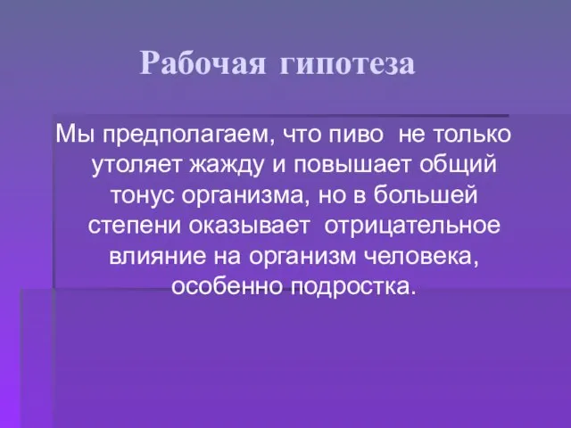 Рабочая гипотеза Мы предполагаем, что пиво не только утоляет жажду и повышает