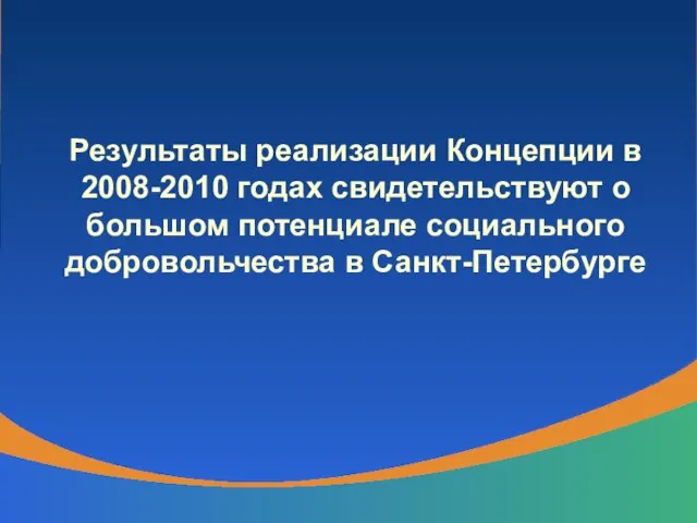Результаты реализации Концепции в 2008-2010 годах свидетельствуют о большом потенциале социального добровольчества в Санкт-Петербурге