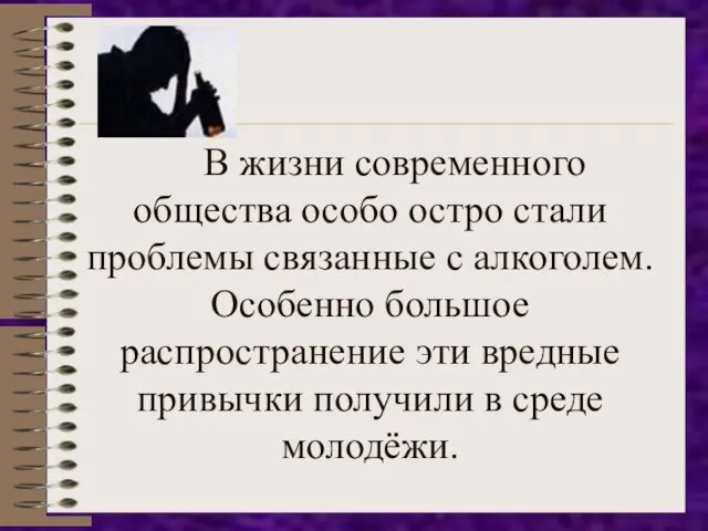 В жизни современного общества особо остро стали проблемы связанные с алкоголем. Особенно