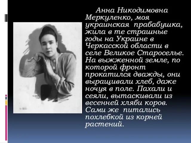 Анна Никодимовна Меркуленко, моя украинская прабабушка, жила в те страшные годы на