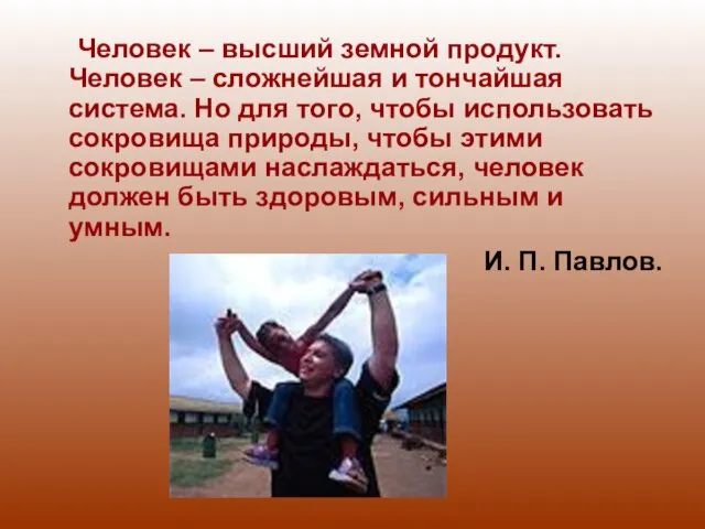 Человек – высший земной продукт. Человек – сложнейшая и тончайшая система. Но