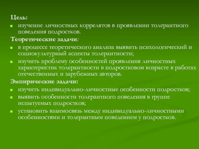 Цель: изучение личностных коррелятов в проявлении толерантного поведения подростков. Теоретические задачи: в