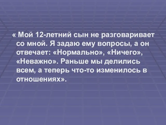 « Мой 12-летний сын не разговаривает со мной. Я задаю ему вопросы,