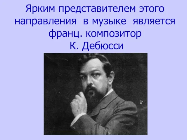 Ярким представителем этого направления в музыке является франц. композитор К. Дебюсси