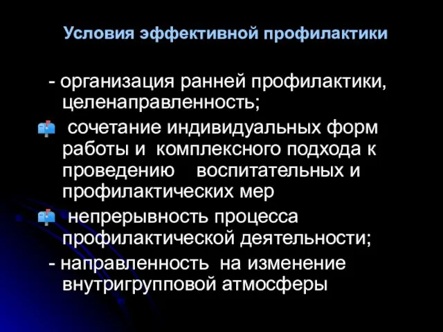 Условия эффективной профилактики - организация ранней профилактики, целенаправленность; сочетание индивидуальных форм работы