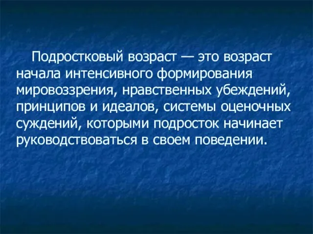 Подростковый возраст — это возраст начала интенсивного формирования мировоззрения, нравственных убеждений, принципов