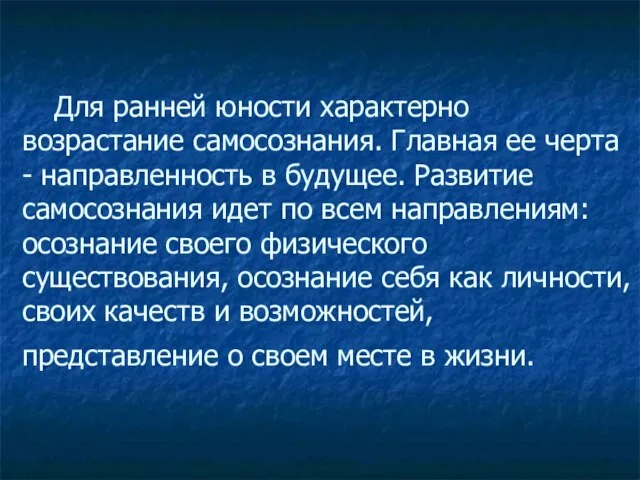 Для ранней юности характерно возрастание самосознания. Главная ее черта - направленность в