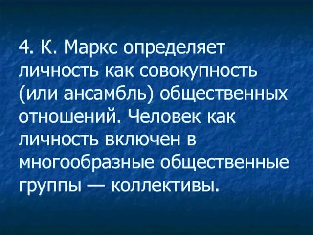 4. К. Маркс определяет личность как совокупность (или ансамбль) общественных отношений. Человек