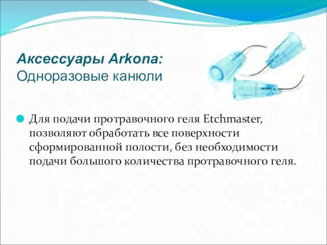 Аксессуары Arkona: Одноразовые канюли Для подачи протравочного геля Etchmaster, позволяют обработать все