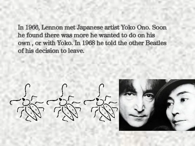 In 1966, Lennon met Japanese artist Yoko Ono. Soon he found there