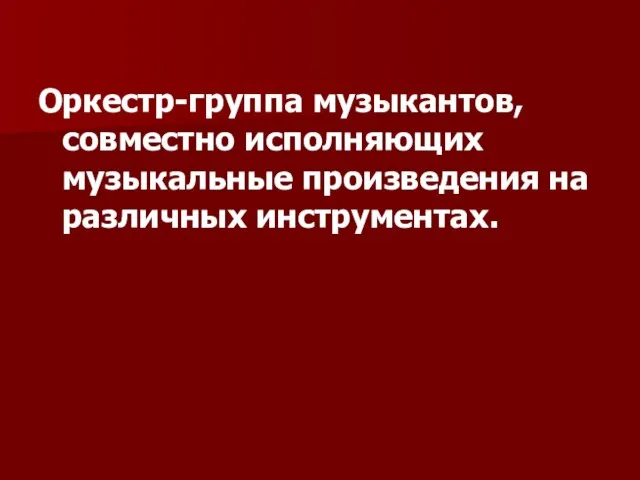 Оркестр-группа музыкантов, совместно исполняющих музыкальные произведения на различных инструментах.