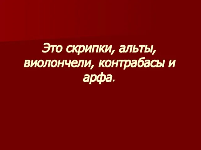 Это скрипки, альты, виолончели, контрабасы и арфа.